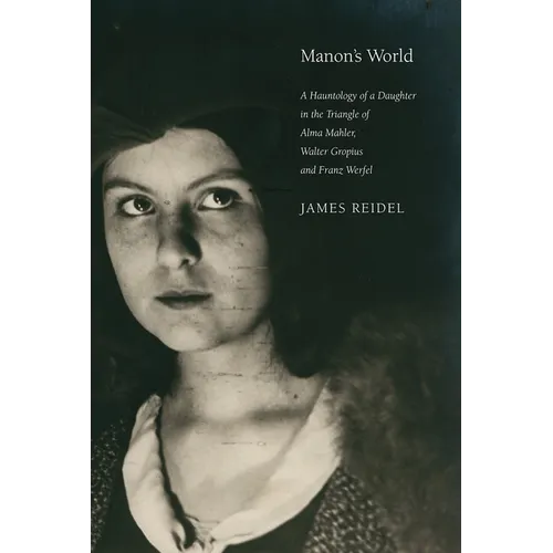 Manon's World: A Hauntology of a Daughter in the Triangle of Alma Mahler, Walter Gropius and Franz Werfel