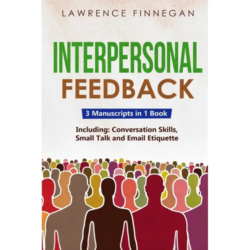 Interpersonal Feedback: 3-in-1 Guide to Master Constructive Feedback, Active Listening, Receiving & Giving Feedback