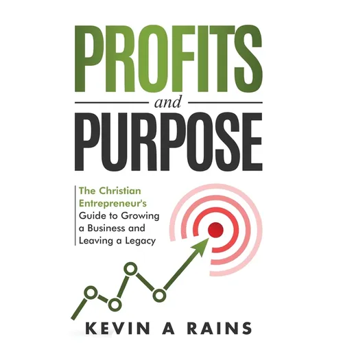 Profits and Purpose: The Christian Entrepreneur's Guide to Growing a Business and Leaving a Legacy
