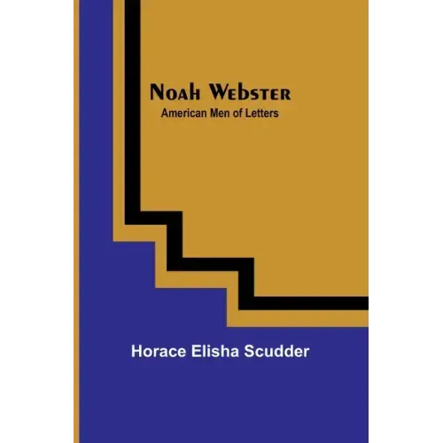 Noah Webster; American Men of Letters