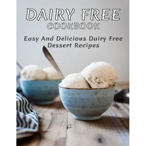 Dairy Free Cookbook: Easy and Delicious Dairy Free Dessert Recipes
