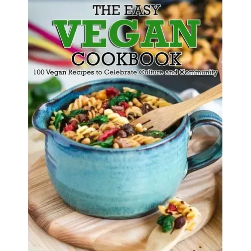 The Easy Vegan Cookbook: 100 Vegan Recipes to Celebrate Culture and Community