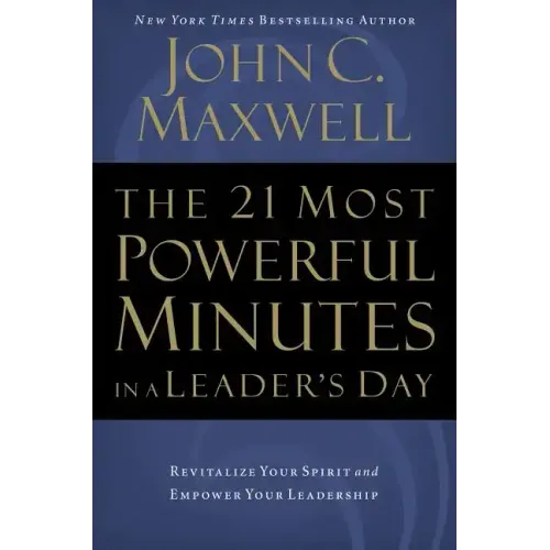 The 21 Most Powerful Minutes in a Leader's Day: Revitalize Your Spirit and Empower Your Leadership