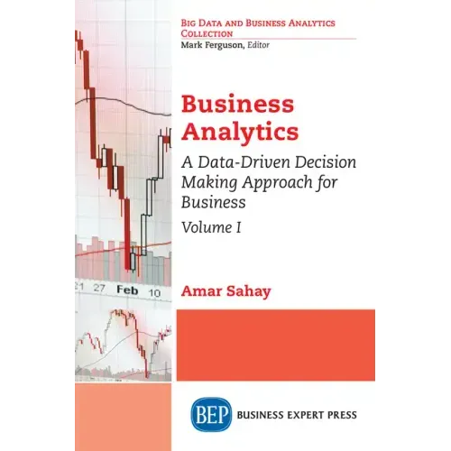 Business Analytics, Volume I: A Data-Driven Decision Making Approach for Business