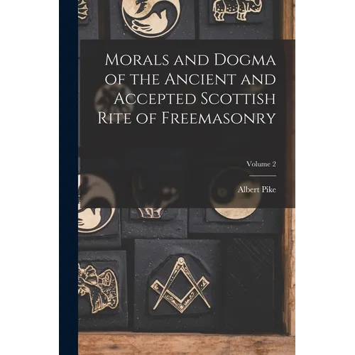 Morals and Dogma of the Ancient and Accepted Scottish Rite of Freemasonry; Volume 2