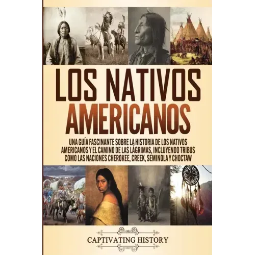 Los Nativos Americanos: Una Guía Fascinante sobre la Historia de los Nativos Americanos y el Camino de las Lágrimas, Incluyendo Tribus como la