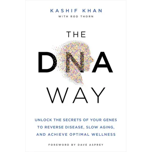 The DNA Way: Unlock the Secrets of Your Genes to Reverse Disease, Slow Aging, and Achieve Optimal Wellness