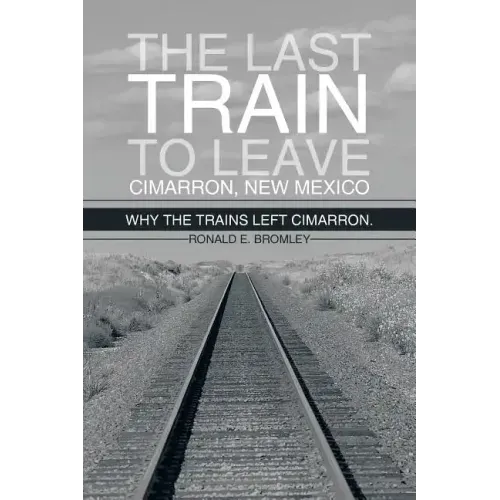 The Last Train to Leave Cimarron, New Mexico: Why the Trains Left Cimarron.