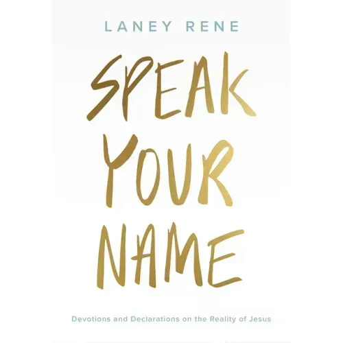 Speak Your Name: Devotions and Declarations on the Reality of Jesus