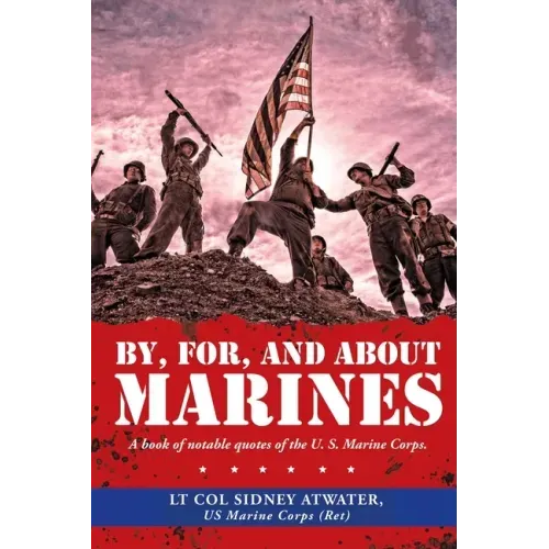 By, For, and About Marines: A Book of Notable Quotes of the U. S. Marine Corps.