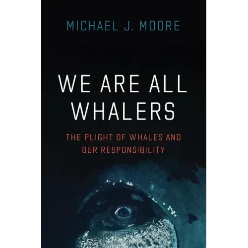 We Are All Whalers: The Plight of Whales and Our Responsibility