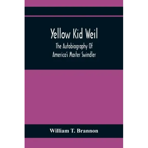 Yellow Kid Weil; The Autobiography Of America'S Master Swindler