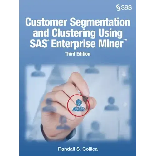 Customer Segmentation and Clustering Using SAS Enterprise Miner, Third Edition