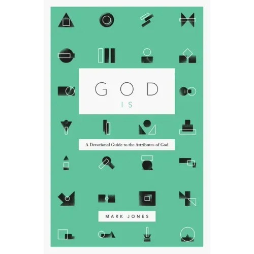 God Is: A Devotional Guide to the Attributes of God