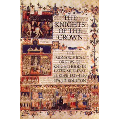 The Knights of the Crown: The Monarchical Orders of Knighthood in Later Medieval Europe 1325-1520