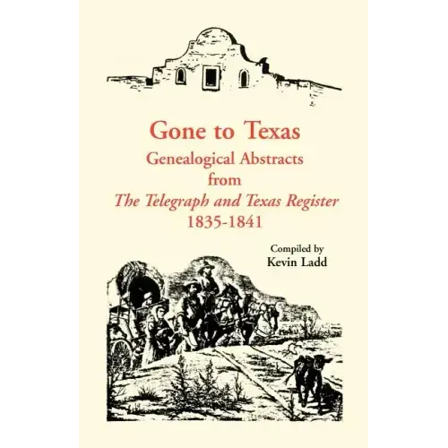 Gone to Texas: Genealogical Abstracts from The Telegraph and Texas Register, 1835-1841