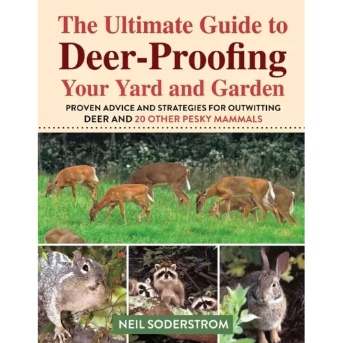 Ultimate Guide to Deer-Proofing Your Yard and Garden: Proven Advice and Strategies for Outwitting Deer and 20 Other Pesky Mammals