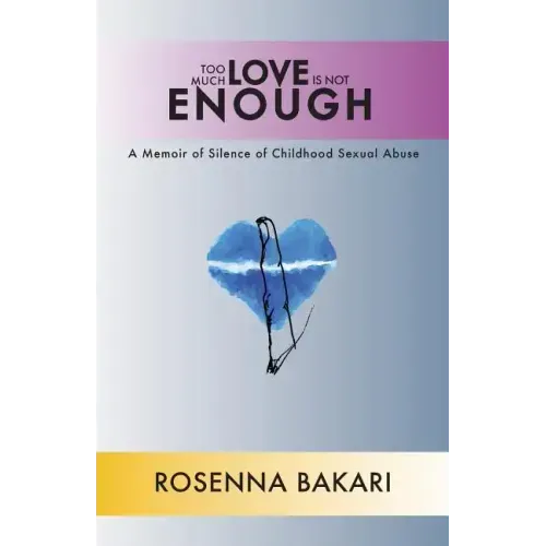 Too Much Love Is Not Enough: A Memoir of Silence of Childhood Sexual Abuse
