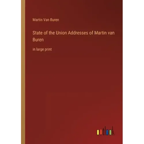 State of the Union Addresses of Martin van Buren: in large print