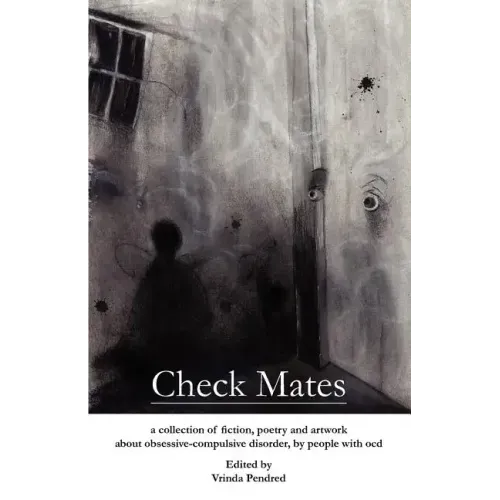 Check Mates: A Collection of Fiction, Poetry and Artwork about Obsessive-Compulsive Disorder, by People with Ocd