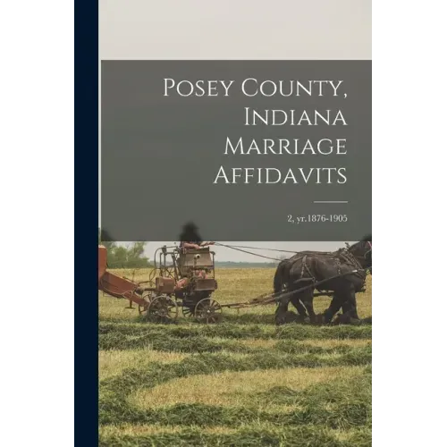 Posey County, Indiana Marriage Affidavits; 2, yr.1876-1905