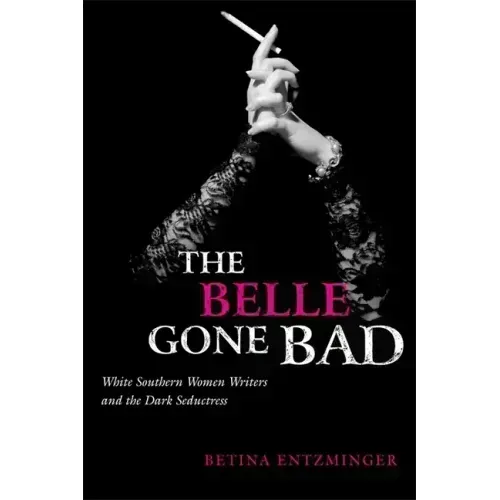 The Belle Gone Bad: White Southern Women Writers and the Dark Seductress