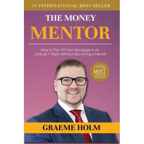 The Money Mentor: How to Pay Off Your Mortgage in as Little as 7 Years Without Becoming a Hermit