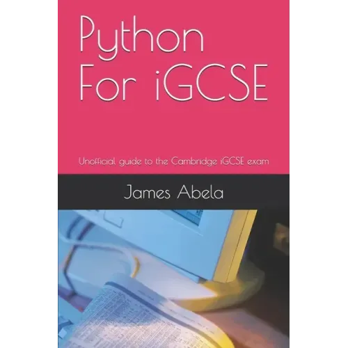Python For iGCSE: Unofficial guide to the Cambridge iGCSE exam