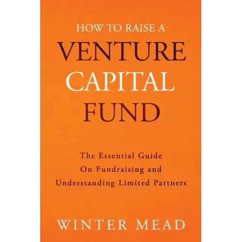 How To Raise A Venture Capital Fund: The Essential Guide on Fundraising and Understanding Limited Partners