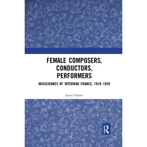 Female Composers, Conductors, Performers: Musiciennes of Interwar France, 1919-1939