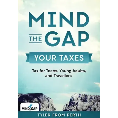 Mind the Gap: Your Taxes: Tax for Teens, Young Adults, and Travellers