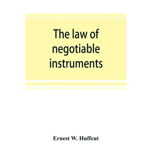 The law of negotiable instruments: statutes, cases and authorities
