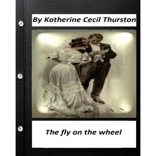 The fly on the wheel. By Katherine Cecil Thurston (Original Version)
