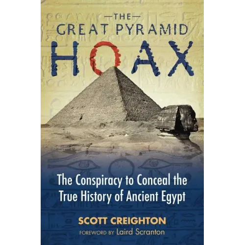 The Great Pyramid Hoax: The Conspiracy to Conceal the True History of Ancient Egypt