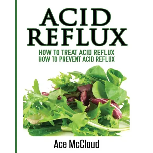 Acid Reflux: How To Treat Acid Reflux: How To Prevent Acid Reflux