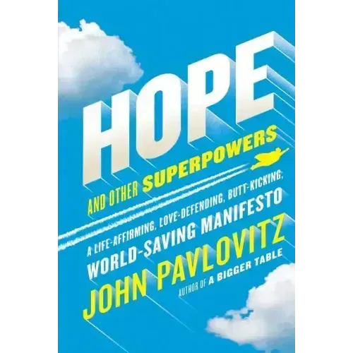 Hope and Other Superpowers: A Life-Affirming, Love-Defending, Butt-Kicking, World-Saving Manifesto