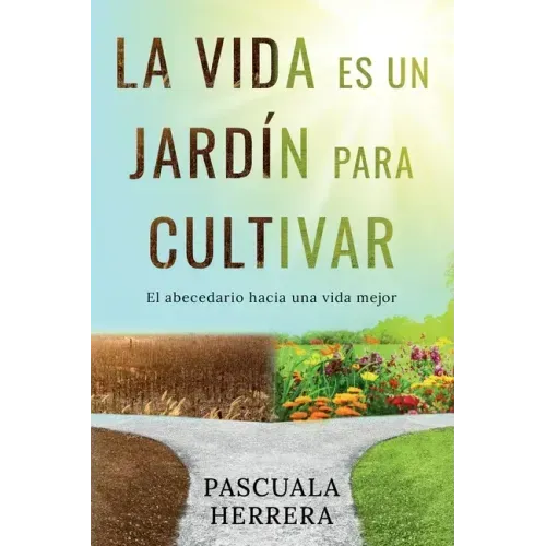 La vida es un jardín para cultivar: El abecedario hacia una vida mejor
