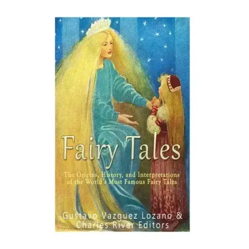 Fairy Tales: The Origins, History, and Interpretations of the World's Most Famous Fairy Tales