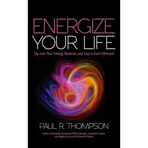 Energize Your Life: Tap Into Your Energy Reserves and Live in Each Moment