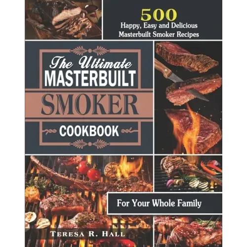 The Ultimate Masterbuilt smoker Cookbook: 500 Happy, Easy and Delicious Masterbuilt Smoker Recipes for Your Whole Family