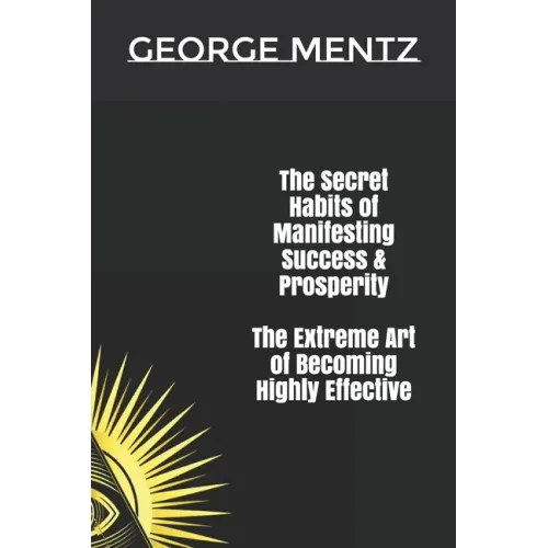 The Secret habits of Manifesting Success & Prosperity The Extreme Art of Becoming Highly Effective
