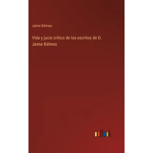 Vida y jucio crítico de los escritos de D. Jaime Bálmes