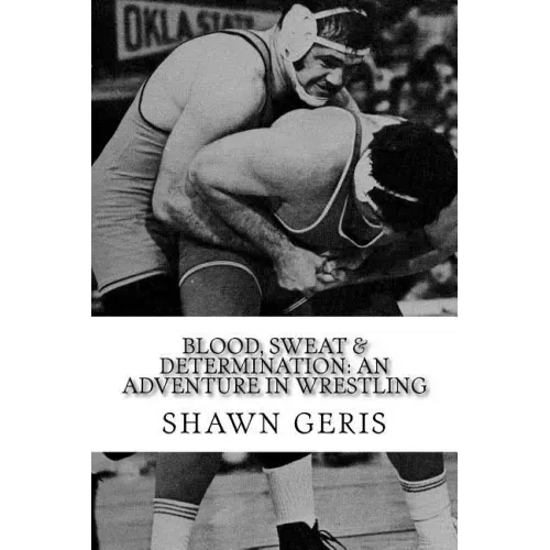 Blood, Sweat & Determination: An Adventure in Wrestling