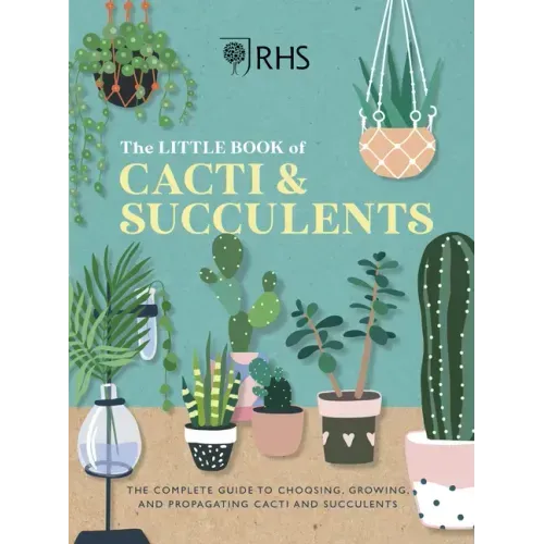 Rhs the Little Book of Cacti & Succulents: The Complete Guide to Choosing, Growing and Displaying