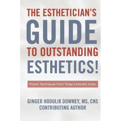 The Esthetician's Guide to Outstanding Esthetics: Proven Techniques From Today's Industry Icons