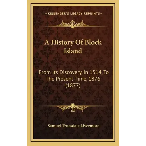 A History Of Block Island: From Its Discovery, In 1514, To The Present Time, 1876 (1877)