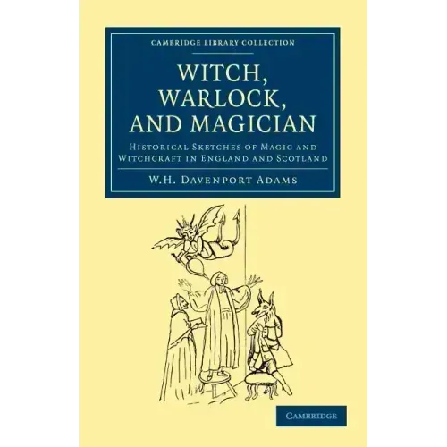 Witch, Warlock, and Magician: Historical Sketches of Magic and Witchcraft in England and Scotland