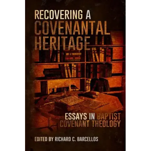 Recovering a Covenantal Heritage: Essays in Baptist Covenant Theology