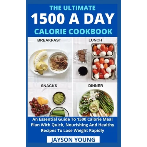 The Ultimate 1500 A Day Calorie Cookbook: An Essential Guide To 1500 Calorie Meal Plan With Quick, Nourishing And Healthy Recipes To Lose Weight Rapid