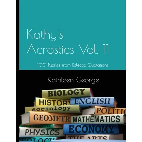 Kathy's Acrostics Vol. 11: 100 Puzzles from Eclectic Quotations